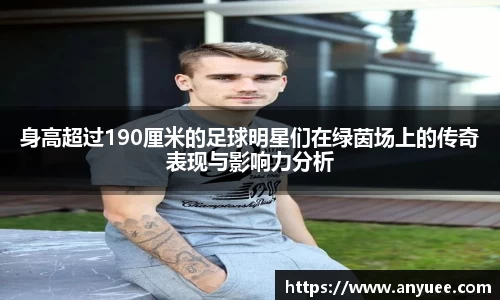 身高超过190厘米的足球明星们在绿茵场上的传奇表现与影响力分析