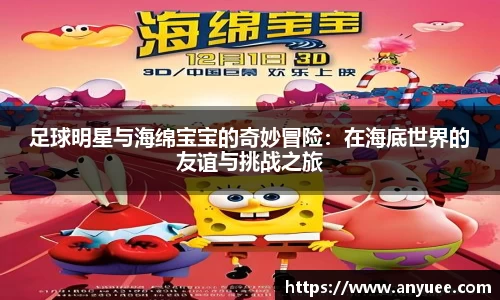 足球明星与海绵宝宝的奇妙冒险：在海底世界的友谊与挑战之旅
