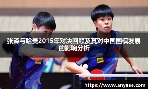 张泽与哈贵2015年对决回顾及其对中国围棋发展的影响分析